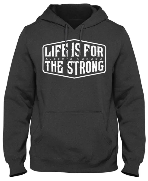 Alberta Strong - Life is for the Strong Hoodie