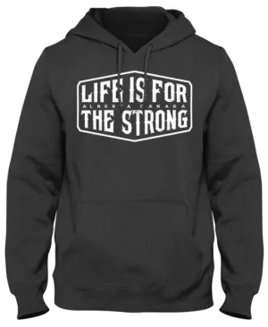 Alberta Strong - Life is for the Strong Hoodie